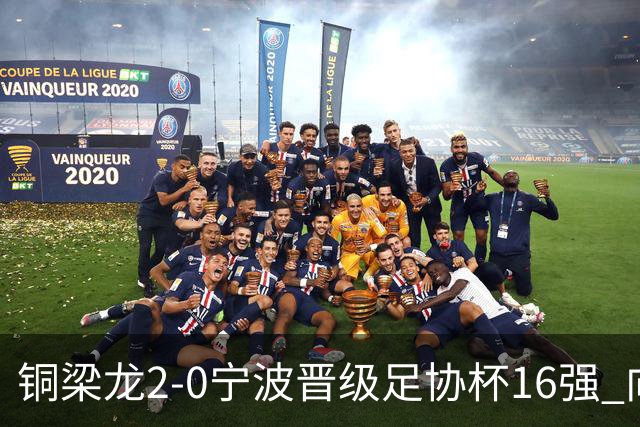 铜梁龙2-0宁波晋级足协杯16强 向余望梅开二度迪马塔助攻